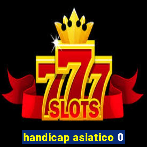handicap asiatico 0